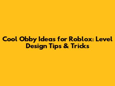 Cool Obby Ideas for Roblox: Level Design Tips & Tricks