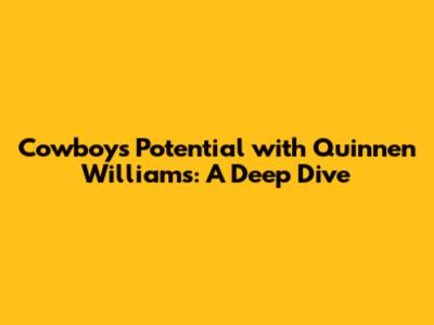Cowboys' Potential with Quinnen Williams: A Deep Dive
