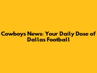 Cowboys News: Your Daily Dose of Dallas Football