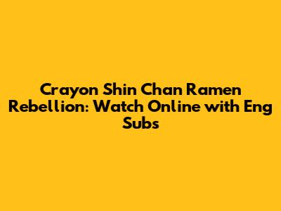 Crayon Shin Chan Ramen Rebellion: Watch Online with Eng Subs