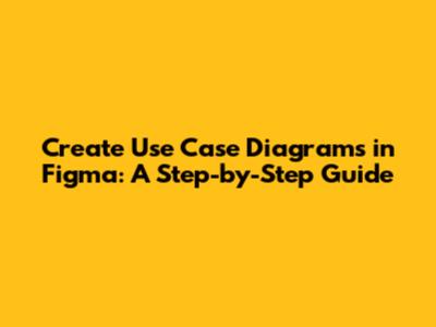 Create Use Case Diagrams in Figma: A Step-by-Step Guide
