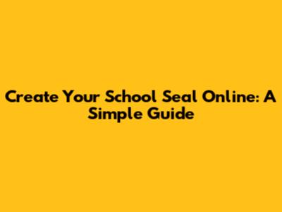 Create Your School Seal Online: A Simple Guide