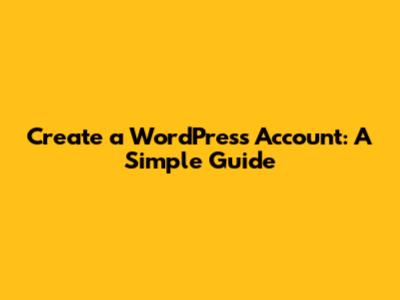 Create a WordPress Account: A Simple Guide