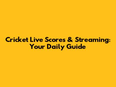 Cricket Live Scores & Streaming: Your Daily Guide