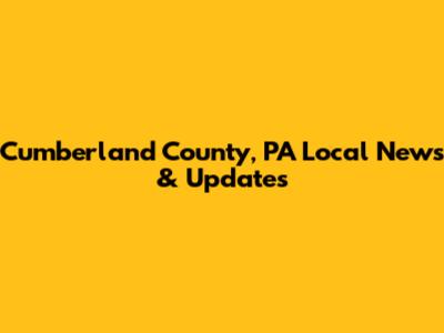 Cumberland County, PA Local News & Updates
