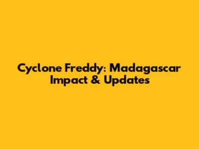 Cyclone Freddy: Madagascar Impact & Updates