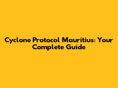 Cyclone Protocol Mauritius: Your Complete Guide