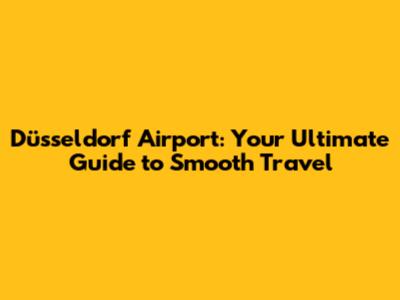 Düsseldorf Airport: Your Ultimate Guide to Smooth Travel