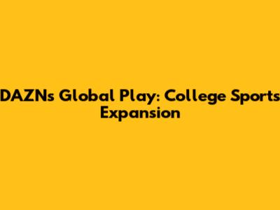 DAZN's Global Play: College Sports Expansion