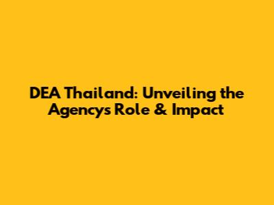 DEA Thailand: Unveiling the Agency's Role & Impact