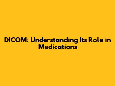 DICOM: Understanding Its Role in Medications