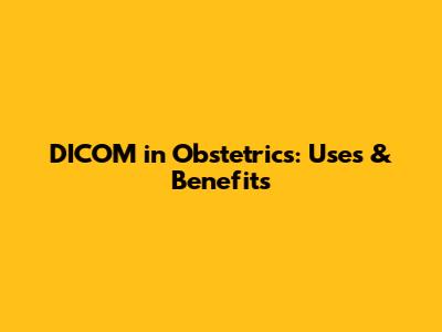 DICOM in Obstetrics: Uses & Benefits