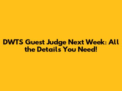 DWTS Guest Judge Next Week: All the Details You Need!
