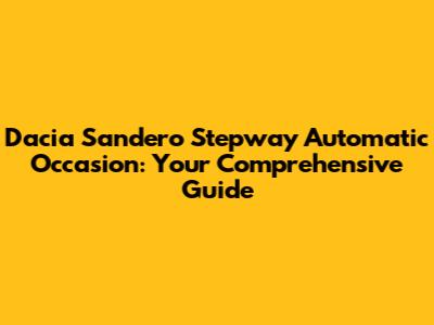 Dacia Sandero Stepway Automatic Occasion: Your Comprehensive Guide