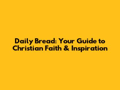 Daily Bread: Your Guide to Christian Faith & Inspiration