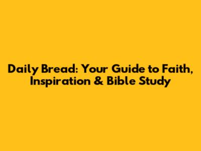 Daily Bread: Your Guide to Faith, Inspiration & Bible Study