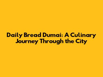 Daily Bread Dumai: A Culinary Journey Through the City