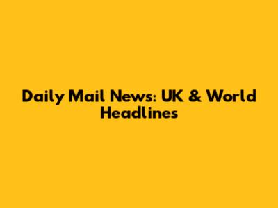 Daily Mail News: UK & World Headlines