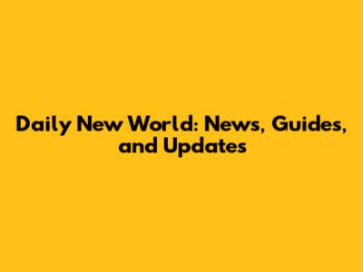 Daily New World: News, Guides, and Updates