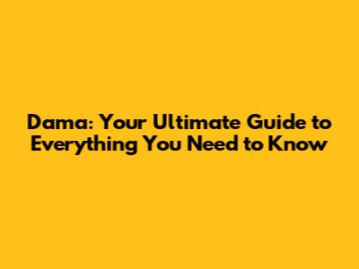 Dama: Your Ultimate Guide to Everything You Need to Know