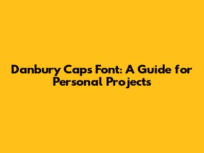 Danbury Caps Font: A Guide for Personal Projects