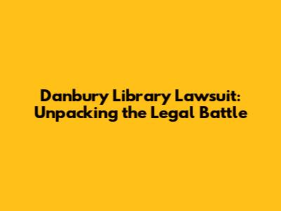 Danbury Library Lawsuit: Unpacking the Legal Battle