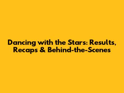 Dancing with the Stars: Results, Recaps & Behind-the-Scenes