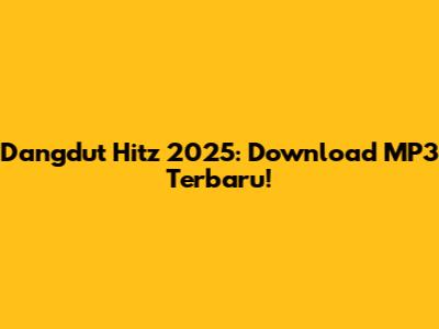Dangdut Hitz 2025: Download MP3 Terbaru!
