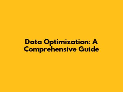 Data Optimization: A Comprehensive Guide