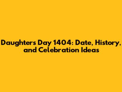 Daughter's Day 1404: Date, History, and Celebration Ideas