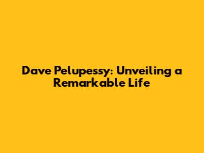 Dave Pelupessy: Unveiling a Remarkable Life