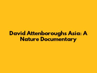 David Attenborough's Asia: A Nature Documentary