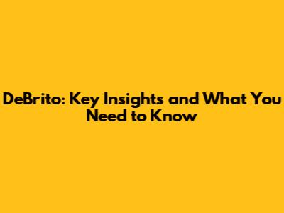 DeBrito: Key Insights and What You Need to Know