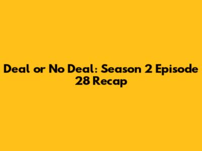 Deal or No Deal: Season 2 Episode 28 Recap