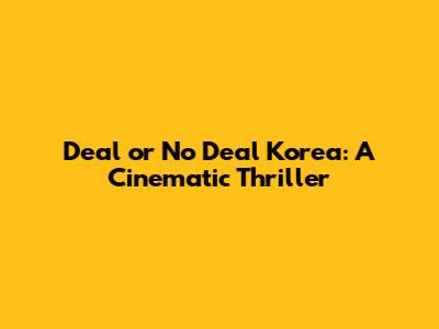 Deal or No Deal Korea: A Cinematic Thriller