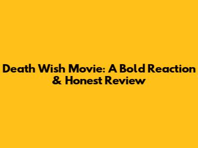 Death Wish Movie: A Bold Reaction & Honest Review