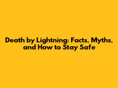 Death by Lightning: Facts, Myths, and How to Stay Safe