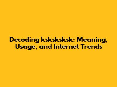 Decoding 'ksksksksk': Meaning, Usage, and Internet Trends
