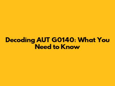 Decoding AUT G0140: What You Need to Know