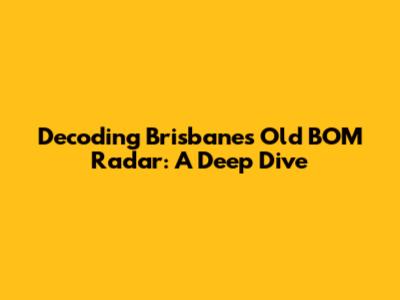 Decoding Brisbane's Old BOM Radar: A Deep Dive