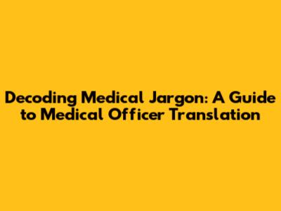 Decoding Medical Jargon: A Guide to Medical Officer Translation
