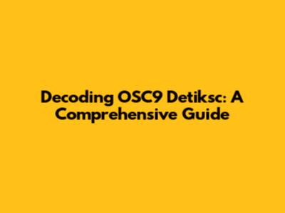 Decoding OSC9 Detiksc: A Comprehensive Guide