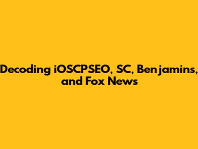 Decoding iOSCPSEO, SC, Benjamins, and Fox News
