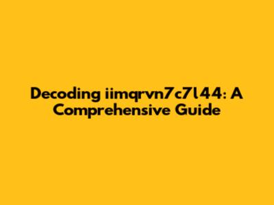 Decoding iimqrvn7c7l44: A Comprehensive Guide