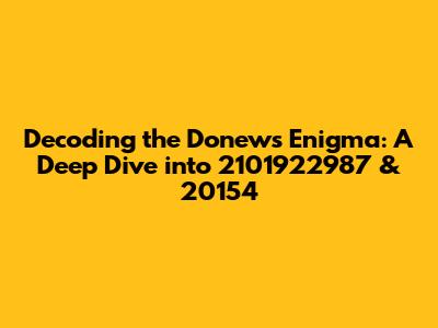 Decoding the Donews Enigma: A Deep Dive into 2101922987 & 20154