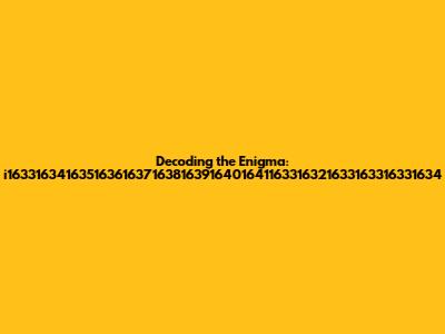 Decoding the Enigma: i163316341635163616371638163916401641163316321633163316331634