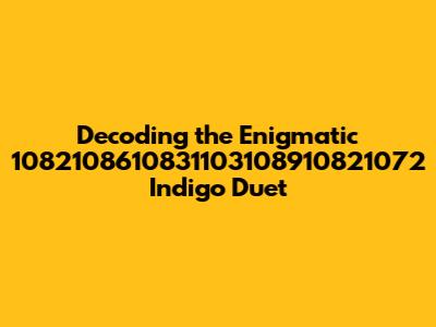 Decoding the Enigmatic '1082108610831103108910821072 Indigo Duet'