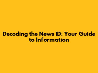 Decoding the News ID: Your Guide to Information