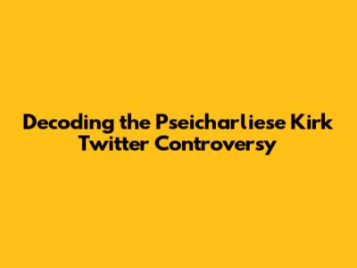 Decoding the Pseicharliese Kirk Twitter Controversy