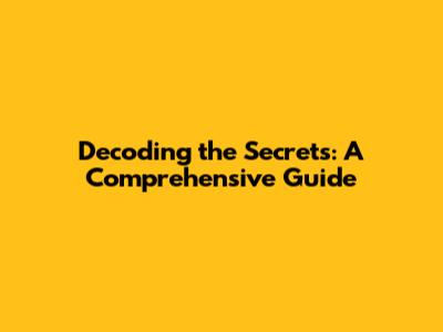 Decoding the Secrets: A Comprehensive Guide